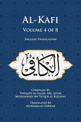 Al-Kafi, Volume 4 of 8: English Translation - Sarwar, Muhammad (Translated by), and Al-Kulayni, Thiqatu Al