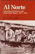 Al Norte: Agricultural Workers in the Great Lakes Region, 1917-1970 - Valdes, Dennis Nodin