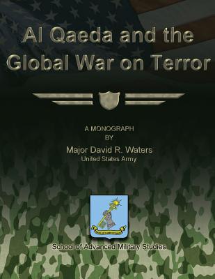 Al Qaeda and the Global War on Terror - Studies, School Of Advanced Military (Contributions by), and Waters, Us Army Major David R