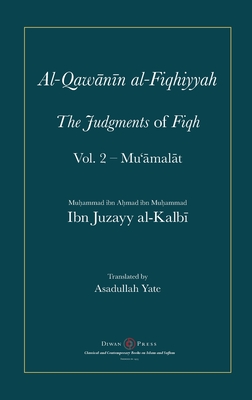 Al-Qawanin al-Fiqhiyyah: The Judgments of Fiqh Vol. 2 - Mu' mal t and other matters - Al-Kalbi, Abu'l-Qasim Ibn Juzayy, and Yate, Asadullah (Translated by), and Clarke, Abdassamad (Editor)