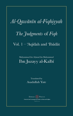 Al-Qawanin al-Fiqhiyyah: The Judgments of Fiqh - Al-Kalbi, Abu'l-Qasim Ibn Juzayy, and Yate, Asadullah (Translated by)
