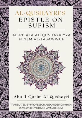 Al-Qushayri's Epistle on Sufism - Al-Risala Al Qushayriyya Fi 'ilm Al-Tasawwuf - Knysh, Alexander D, Professor (Translated by), and Eissa, Muhammad, Dr. (Contributions by), and Thaqafah, Dar Ul...