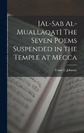 [al-Sab Al-muallaqat] The Seven Poems Suspended in the Temple at Mecca