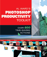 Al Ward's Photoshopproductivity Toolkit: Over 600 Time-Saving Actions