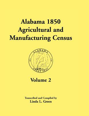 Alabama 1850 Agricultural and Manufacturing Census, Volume 2 for Jackson, Jefferson, Lawrence, Limestone, Lowndes, Macon, Madison, and Marengo Countie - Green, Linda L