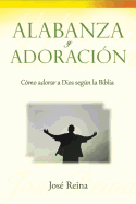 Alabanza y Adoracin: Cmo adorar a Dios segun la Biblia