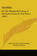 Aladdin: Or The Wonderful Lamp, A Dramatic Poem In Two Parts (1863)