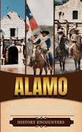 Alamo: A Brief History of Texas including Battle of the Alamo and its Key Figures