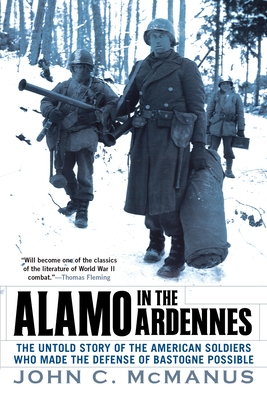 Alamo in the Ardennes: The Untold Story of the American Soldiers Who Made the Defense of Bastogne Possi Ble - McManus, John C