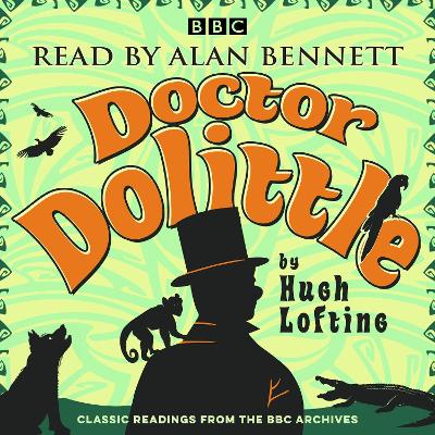 Alan Bennett: Doctor Dolittle Stories: Classic readings from the BBC archive - Lofting, Hugh, and Bennett, Alan (Read by)