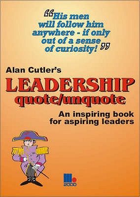 Alan Cutler's Leadership Quote/Unquote: An Inspiring Book for Aspiring Leaders - Cutler, Alan