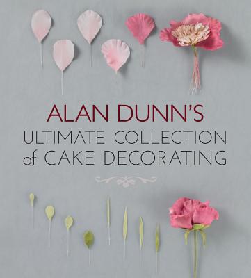 Alan Dunn's Ultimate Collection of Cake Decorating - Dunn, Alan