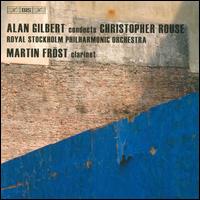 Alan Gilbert Conducts Christopher Rouse - Martin Frst (clarinet); Royal Stockholm Philharmonic Orchestra; Alan Gilbert (conductor)