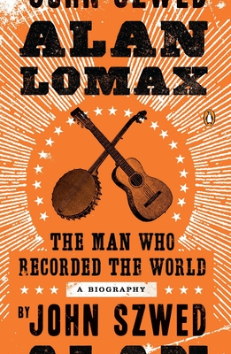 Alan Lomax: The Man Who Recorded the World - Szwed, John