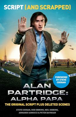 Alan Partridge: Alpha Papa: Script (and Scrapped) - Coogan, Steve (Foreword by), and Gibbons, Rob, and Gibbons, Neil