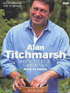 Alan Titchmarsh How to Be a Gardener Book One