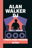 Alan Walker DJ: A Musical Enigma - Unleashing the Beat
