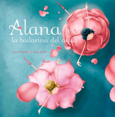 Alana, La Bailarina del Agua - Cardoso, Alice, and Serra, Sandra (Illustrator)