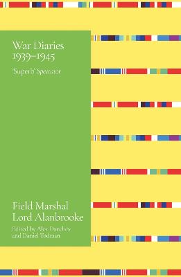 Alanbrooke War Diaries 1939-1945: Field Marshal Lord Alanbrooke - Alanbrooke, Lord, and Danchev, Alex (Editor)