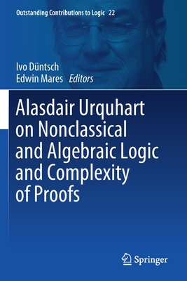 Alasdair Urquhart on Nonclassical and Algebraic Logic and Complexity of Proofs - Dntsch, Ivo (Editor), and Mares, Edwin (Editor)