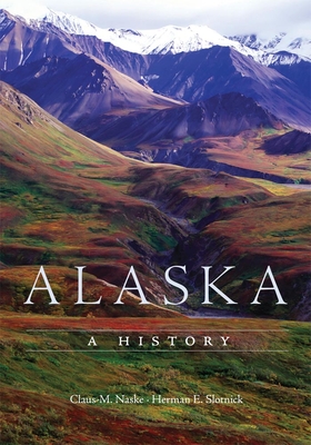 Alaska: A History - Naske, Claus M, and Slotnick, Herman E