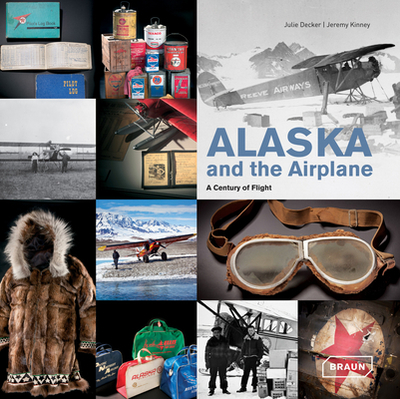 Alaska and the Airplane: A Century of Flight - Decker, Julie, and Kinney, Jeremy