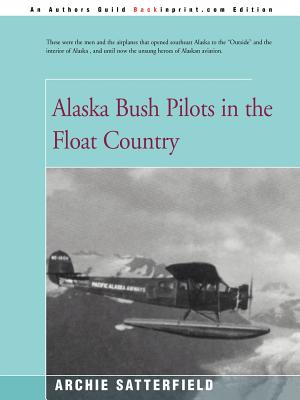 Alaska Bush Pilots in the Float Country - Satterfield, Archie, and Jarman, Lloyd (Photographer)