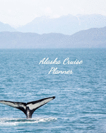 Alaska Cruise Planner: Notebook and Journal for Planning and Organizing Your Next five Cruising Adventures