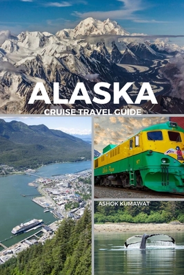 Alaska Cruise Travel Guide - Kumawat, Ashok