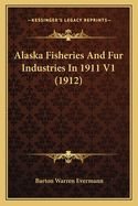 Alaska Fisheries and Fur Industries in 1911 V1 (1912)