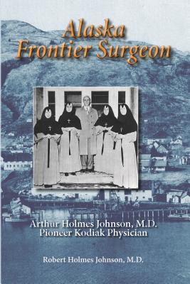 Alaska Frontier Surgeon - Holmes Johnson, Robert