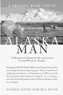 Alaska Man: A Memoir of Growing Up and Living in the Wilds of Alaska