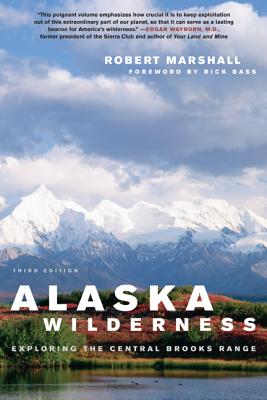 Alaska Wilderness: Exploring the Central Brooks Range - Marshall, Robert, and Bass, Rick (Foreword by)