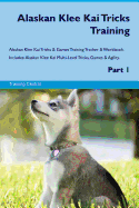 Alaskan Klee Kai Tricks Training Alaskan Klee Kai Tricks & Games Training Tracker & Workbook. Includes: Alaskan Klee Kai Multi-Level Tricks, Games & Agility. Part 1