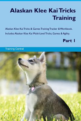 Alaskan Klee Kai Tricks Training Alaskan Klee Kai Tricks & Games Training Tracker & Workbook. Includes: Alaskan Klee Kai Multi-Level Tricks, Games & Agility. Part 1 - Central, Training