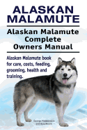 Alaskan Malamute. Alaskan Malamute Complete Owners Manual. Alaskan Malamute book for care, costs, feeding, grooming, health and training.