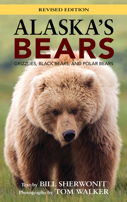 Alaska's Bears: Grizzlies, Black Bears, and Polar Bears, Revised Edition - Sherwonit, Bill, and Walker, Tom (Photographer)