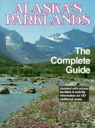 Alaska's Parklands, the Complete Guide: National--Parks, Monuments, Preserves, Wildlife Refuges, F - Simmerman, Nancy