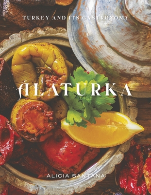 Alaturka: Turkey and Its Gastronomyvolume 1 - Santana, Alicia