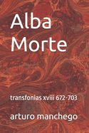 Alba Morte: transfonias xviii 672-703