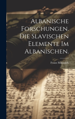 Albanische Forschungen. Die slavischen Elemente im Albanischen. - Miklosich, Franz