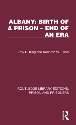 Albany: Birth of a Prison - End of an Era - King, Roy D, and Elliott, Kenneth W