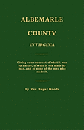 Albemarle County in Virginia; Giving Some Account of What It Was by Nature, of What It Was Made by Man, and of Some of the Men Who Made It.