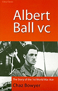 Albert Ball VC: The Story of the 1st World War Ace