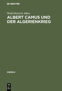 Albert Camus Und Der Algerienkrieg: Die Auseinandersetzung Der Algerienfranzsischen Schriftsteller Mit Dem Directeur de Conscience Im Algerienkrieg (1954-1962)