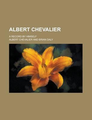 Albert Chevalier; A Record by Himself - Chevalier, Albert