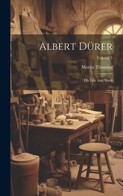 Albert Drer: His Life And Work; Volume 1 - Thausing, Moritz