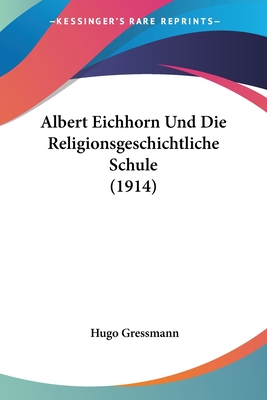 Albert Eichhorn Und Die Religionsgeschichtliche Schule (1914) - Gressmann, Hugo