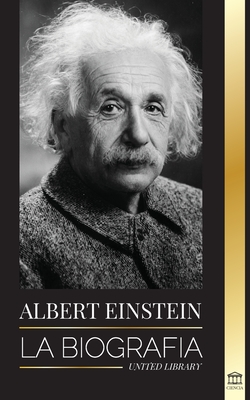 Albert Einstein: La biograf?a - La vida y el universo de un cient?fico genial - Library, United