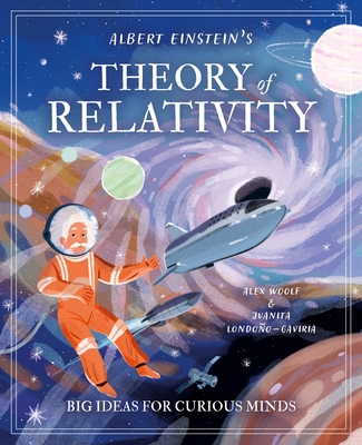 Albert Einstein's Theory of Relativity: Big Ideas for Curious Minds - Woolf, Alex